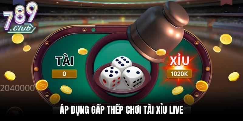 Bí Quyết Cá Cược Tài Xỉu Live Dễ Thắng Tại Nhà Cái 789CLUB Áp dụng gấp thếp chơi tài xỉu live