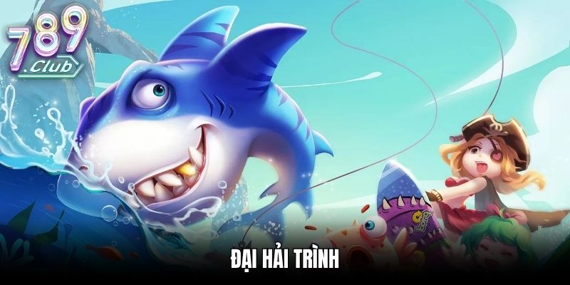Đại Hải Trình - Siêu Phẩm Săn Cá Phiêu Lưu Cực Cuốn Hút Đại Hải Trình - Siêu Phẩm Săn Cá Phiêu Lưu Cực Cuốn Hút